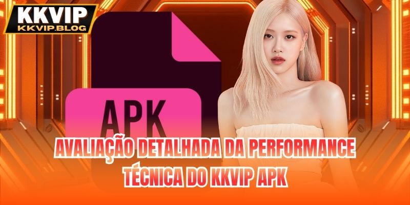 Avaliação detalhada da performance técnica do KKVIP apk
