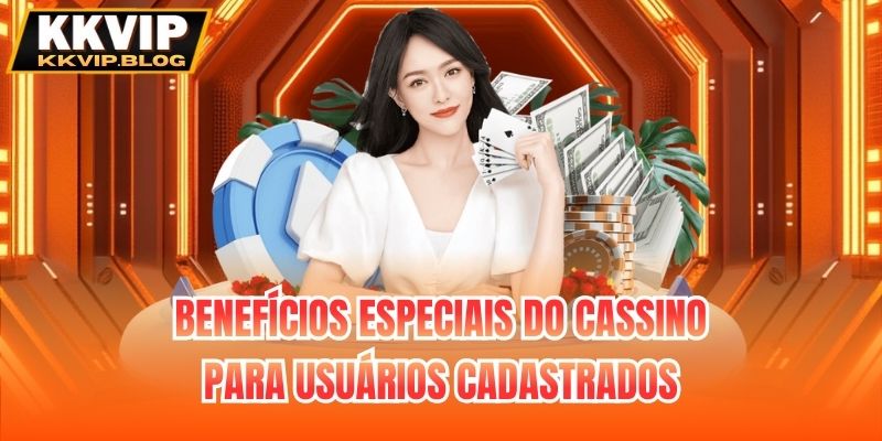 Benefícios especiais do cassino para usuários cadastrados