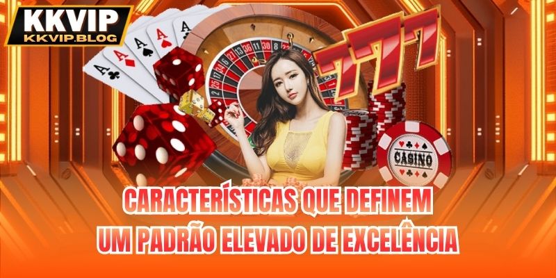 Características que definem um padrão elevado de excelência