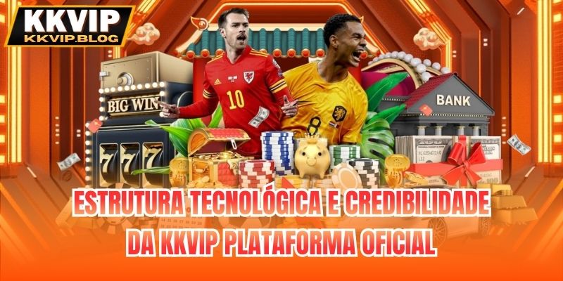 Estrutura tecnológica e credibilidade da KKVIP plataforma oficial