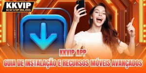KKVIP App | Guia De Instalação E Recursos Móveis Avançados