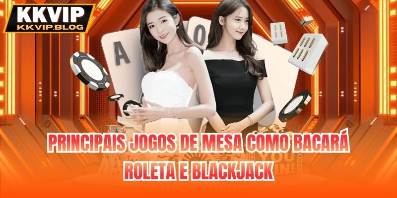 Principais jogos de mesa como Bacará, Roleta e Blackjack