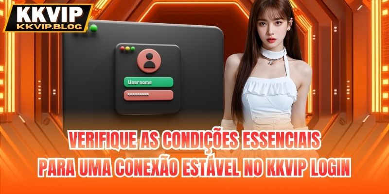 Verifique as condições essenciais para uma conexão estável no KKVIP login